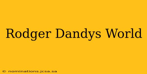 Rodger Dandys World