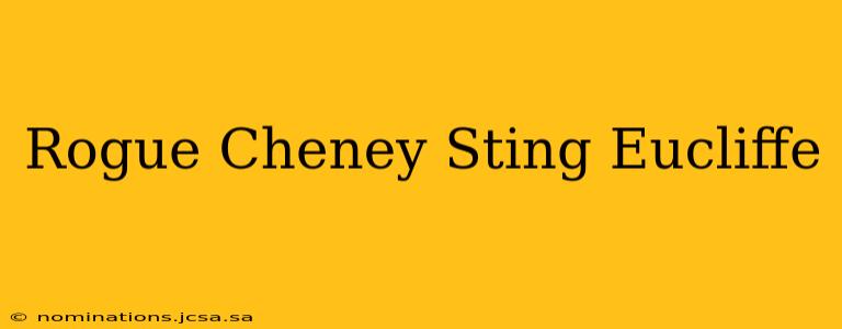 Rogue Cheney Sting Eucliffe