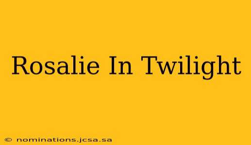 Rosalie In Twilight