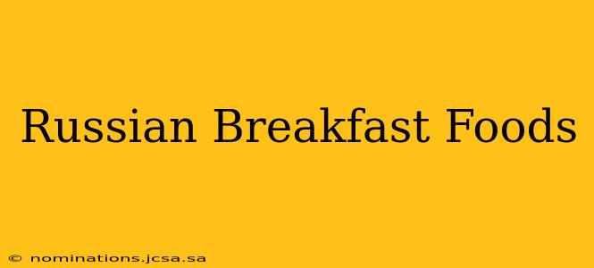 Russian Breakfast Foods