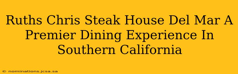 Ruths Chris Steak House Del Mar A Premier Dining Experience In Southern California