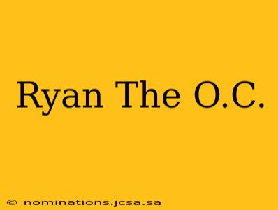 Ryan The O.C.