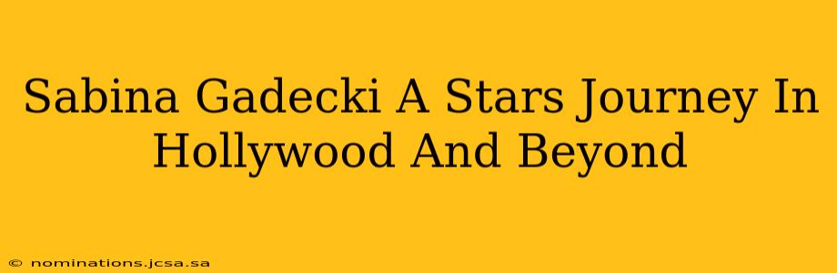 Sabina Gadecki A Stars Journey In Hollywood And Beyond