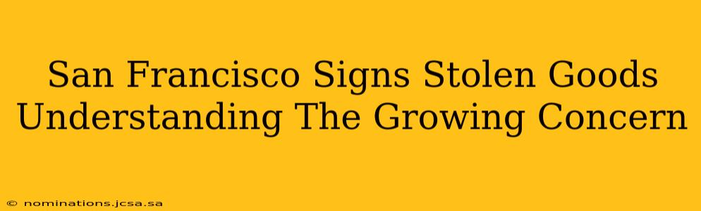 San Francisco Signs Stolen Goods Understanding The Growing Concern