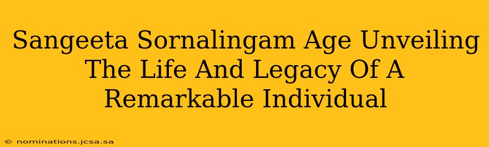 Sangeeta Sornalingam Age Unveiling The Life And Legacy Of A Remarkable Individual
