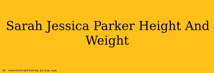 Sarah Jessica Parker Height And Weight