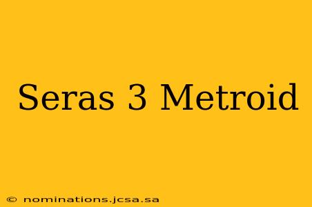 Seras 3 Metroid