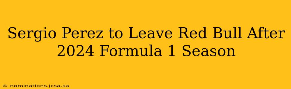 Sergio Perez to Leave Red Bull After 2024 Formula 1 Season