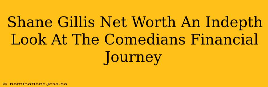 Shane Gillis Net Worth An Indepth Look At The Comedians Financial Journey