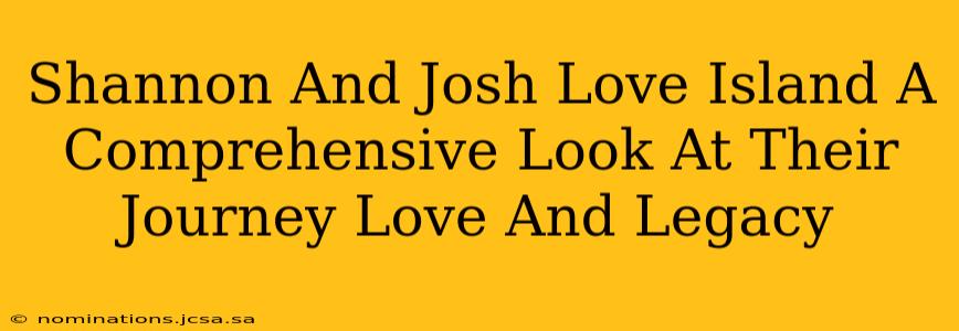 Shannon And Josh Love Island A Comprehensive Look At Their Journey Love And Legacy