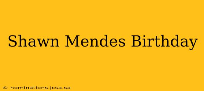 Shawn Mendes Birthday