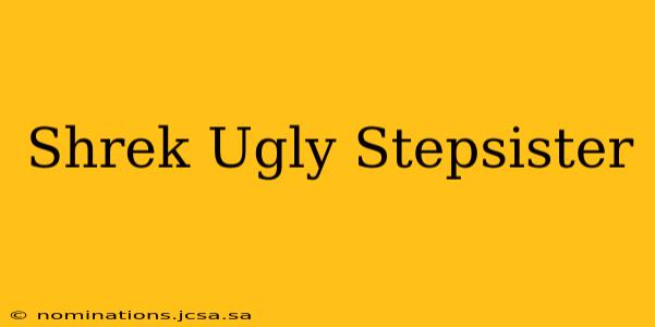Shrek Ugly Stepsister
