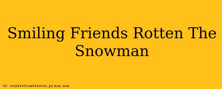 Smiling Friends Rotten The Snowman
