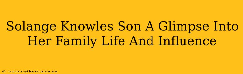 Solange Knowles Son A Glimpse Into Her Family Life And Influence