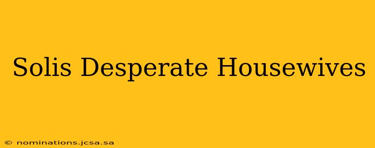 Solis Desperate Housewives