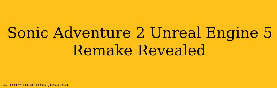 Sonic Adventure 2 Unreal Engine 5 Remake Revealed