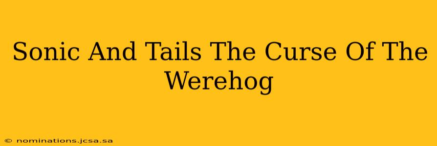 Sonic And Tails The Curse Of The Werehog