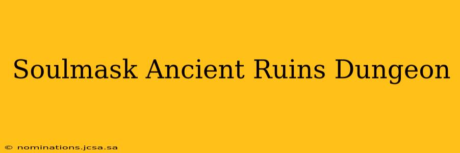Soulmask Ancient Ruins Dungeon