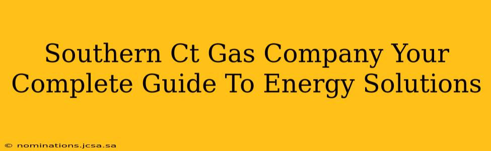 Southern Ct Gas Company Your Complete Guide To Energy Solutions