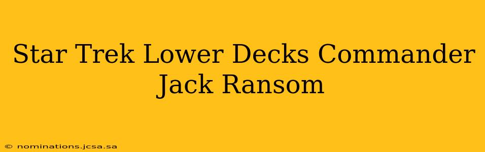 Star Trek Lower Decks Commander Jack Ransom