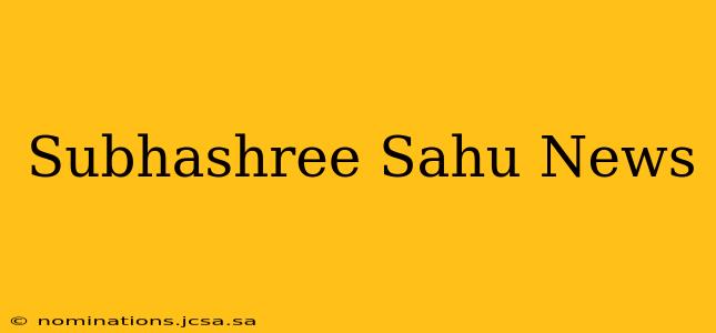 Subhashree Sahu News