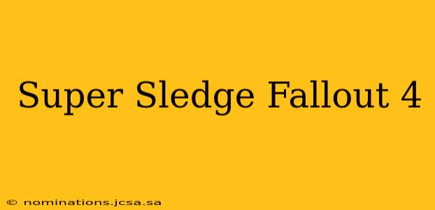Super Sledge Fallout 4