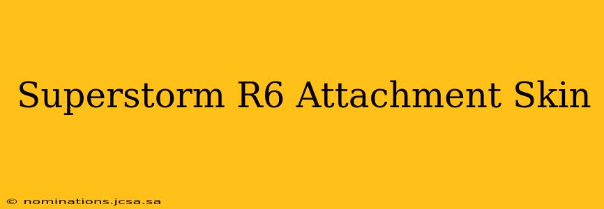 Superstorm R6 Attachment Skin
