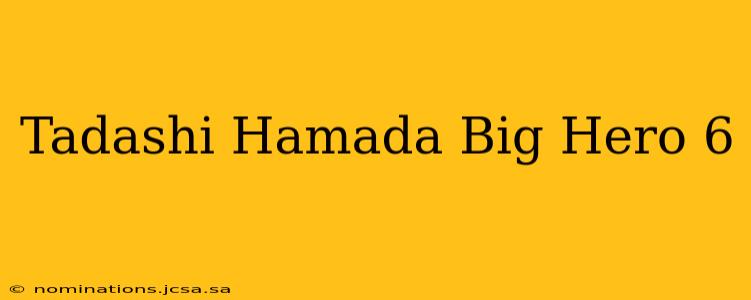 Tadashi Hamada Big Hero 6