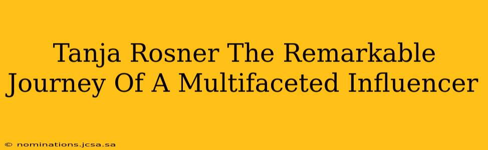 Tanja Rosner The Remarkable Journey Of A Multifaceted Influencer