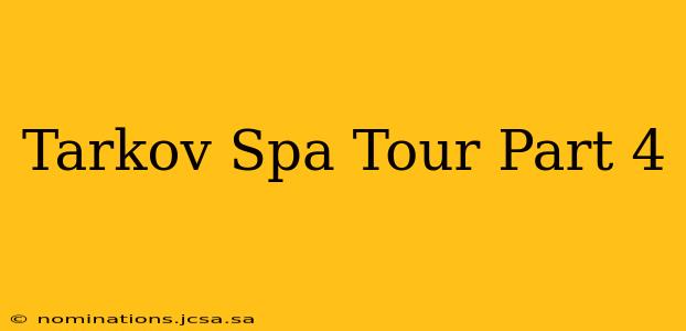 Tarkov Spa Tour Part 4
