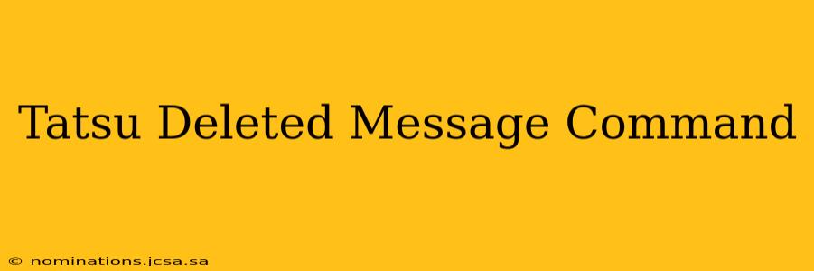 Tatsu Deleted Message Command
