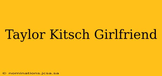 Taylor Kitsch Girlfriend