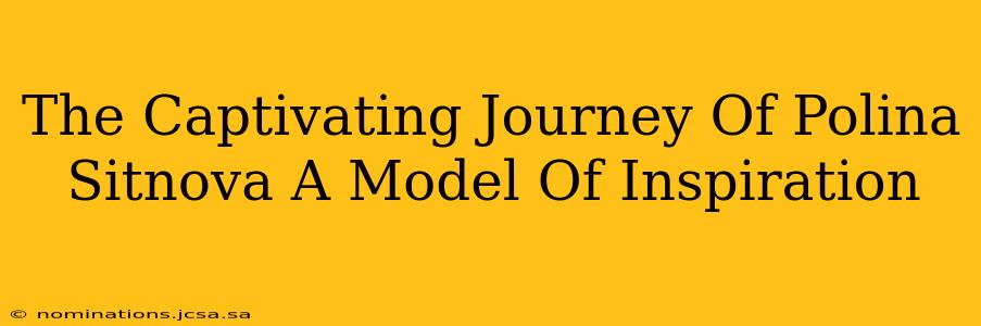 The Captivating Journey Of Polina Sitnova A Model Of Inspiration