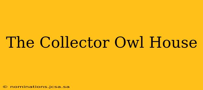 The Collector Owl House