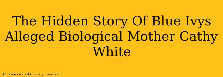 The Hidden Story Of Blue Ivys Alleged Biological Mother Cathy White