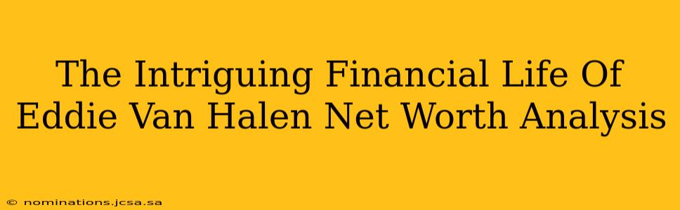 The Intriguing Financial Life Of Eddie Van Halen Net Worth Analysis