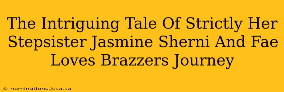 The Intriguing Tale Of Strictly Her Stepsister Jasmine Sherni And Fae Loves Brazzers Journey