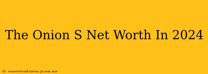 The Onion S Net Worth In 2024