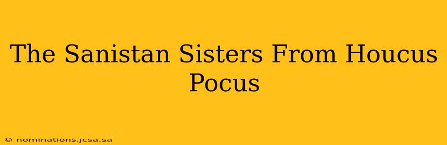 The Sanistan Sisters From Houcus Pocus