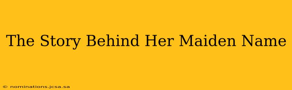 The Story Behind Her Maiden Name