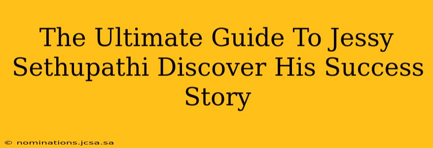 The Ultimate Guide To Jessy Sethupathi Discover His Success Story