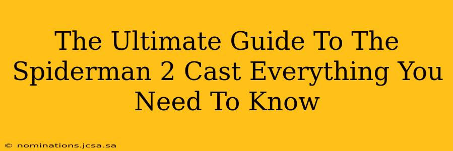 The Ultimate Guide To The Spiderman 2 Cast Everything You Need To Know