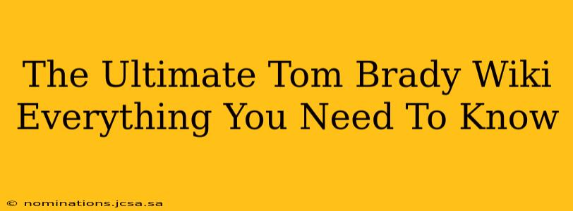 The Ultimate Tom Brady Wiki Everything You Need To Know