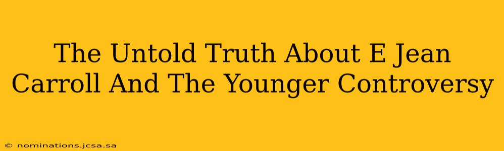 The Untold Truth About E Jean Carroll And The Younger Controversy