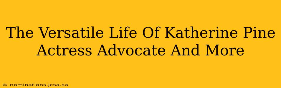 The Versatile Life Of Katherine Pine Actress Advocate And More