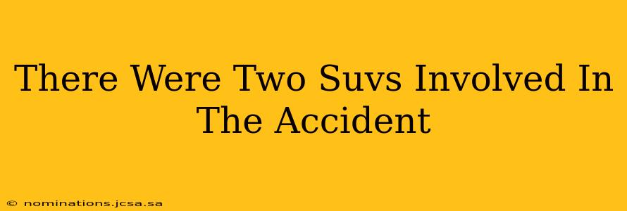 There Were Two Suvs Involved In The Accident