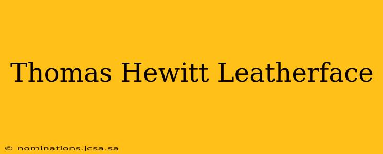 Thomas Hewitt Leatherface