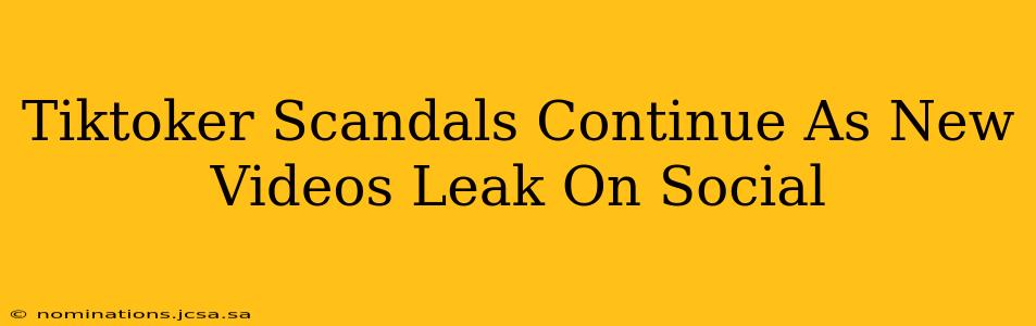 Tiktoker Scandals Continue As New Videos Leak On Social