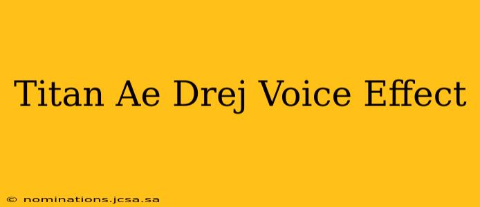 Titan Ae Drej Voice Effect