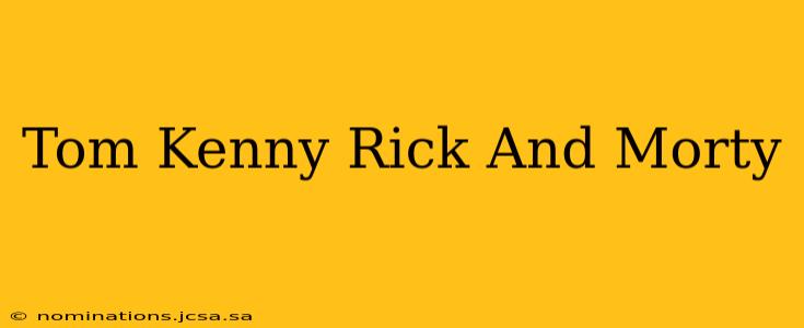 Tom Kenny Rick And Morty